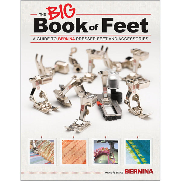 The Big Book Of Feet A Guide to Bernina Presser Feet and Accessories